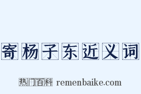 寄杨子东近义词是什么意思的图片